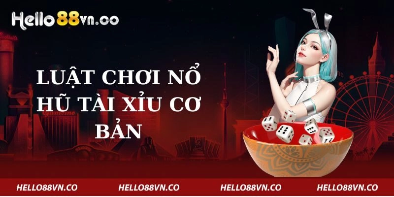 Luật Chơi Nổ Hũ Tài Xỉu Cơ Bản